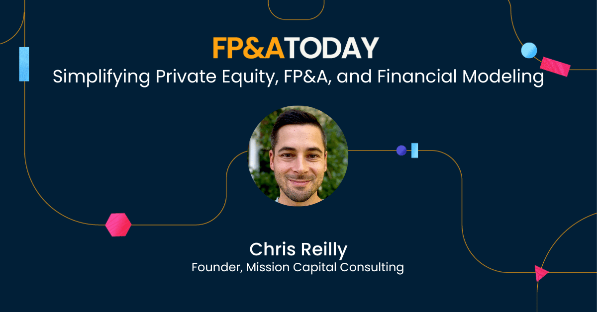 FP&A Today Episode 29, Chris Reilly: Simplifying Private Equity, FP&A, and Financial Modeling