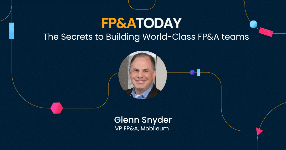 The Secrets to Building World-Class FP&A teams: Glenn Snyder on FP&A Today