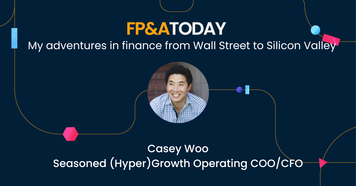 FP&A Today, Episode 38, Casey Woo: My Adventures in Finance from Wall Street to Silicon Valley