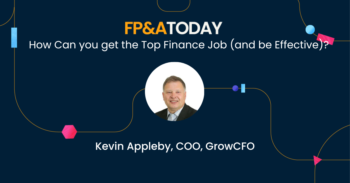 FP&A Today, Episode 42: Kevin Appleby, How Can you get the Top Finance Job (and be Effective)?