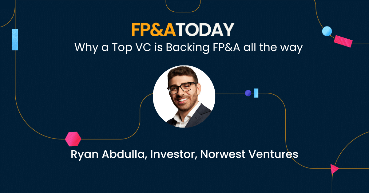 FP&A Today, Episode 43, Ryan Abdullah, Norwest Partners: Why a Top VC is Backing FP&A all the way