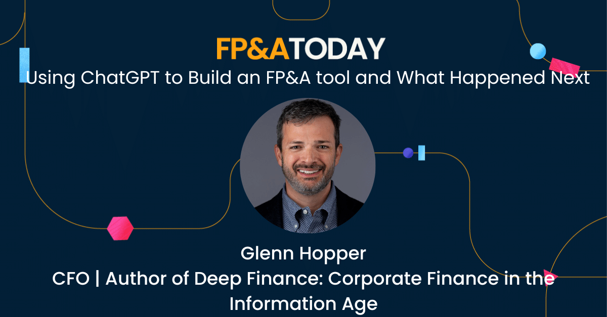 FP&A Today, Episode 47, Glenn Hopper: Using ChatGPT to Build an FP&A tool and What Happened Next
