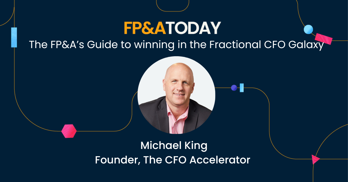 FP&A Today, Episode 51, Michael King: The FP&A’s Guide to winning in the Fractional CFO Galaxy