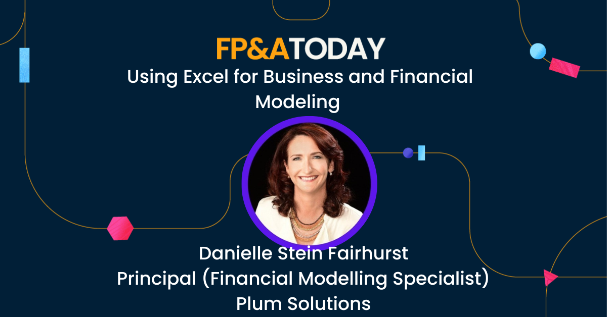 FP&A Today, Episode 59, Danielle Stein Fairhurst: Using Excel for Business and Financial Modeling 