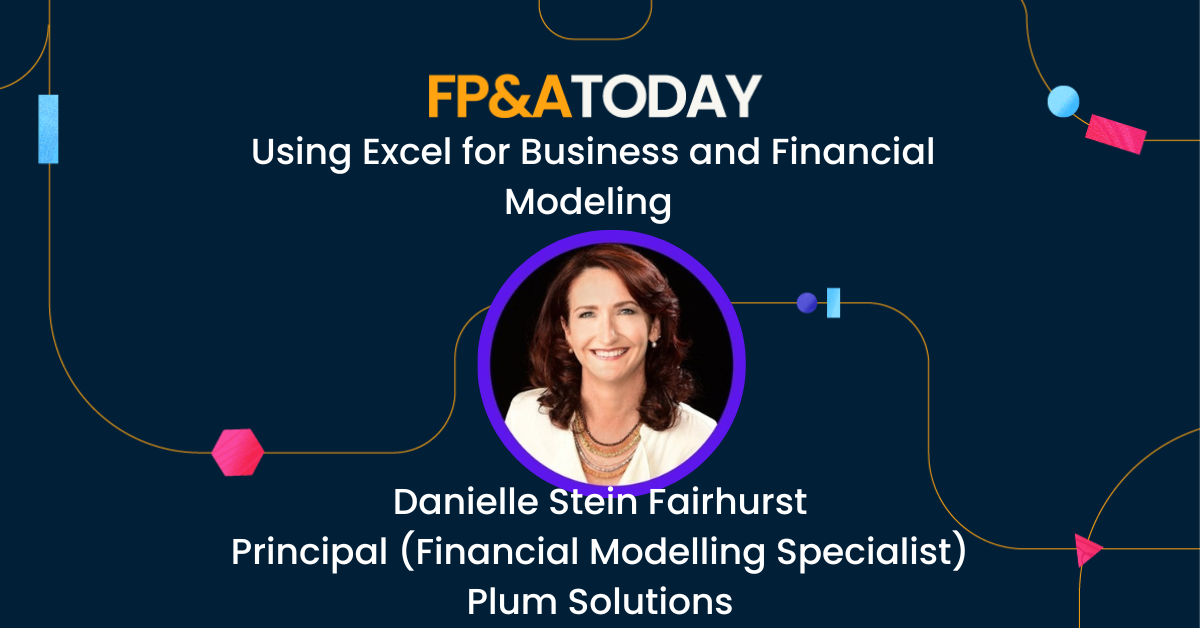 FP&A Today, Episode 59, Danielle Stein Fairhurst: Using Excel for Business and Financial Modeling