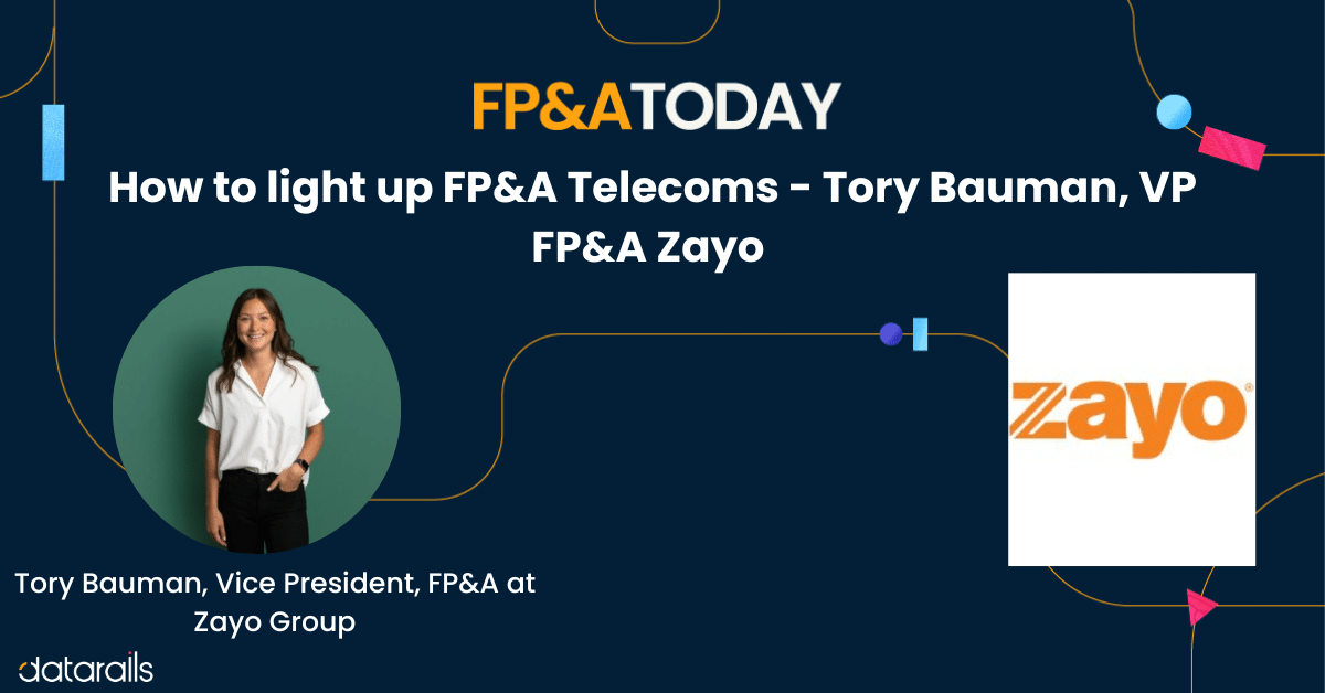 How to light up FP&A Telecoms – Tory Bauman, VP FP&A Zayo 