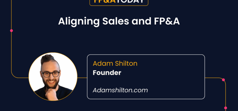 Aligning Sales and FP&A: What 134 Deals Taught Adam Shilton About the Finance-Sales Divide
